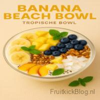 Banana Beach Bowl met banaan en tropisch fruit – frisse tropische bowl.